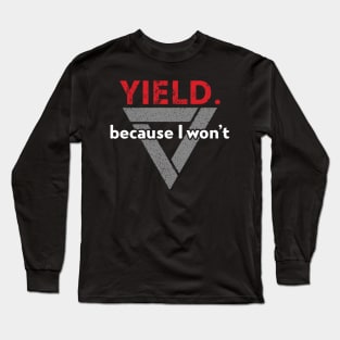 Yield. Because I Won't. Long Sleeve T-Shirt